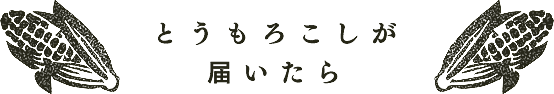 とうもろこしが届いたら