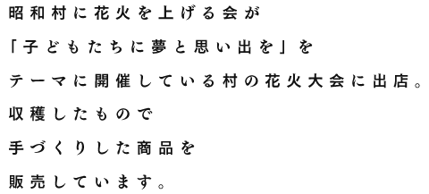 昭和村に花火を上げる会が「子どもたちに夢と思い出を」をテーマに開催している村の花火大会に出店。収穫したもので手づくりした商品を販売しています。