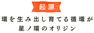 起源／環を生み出し育てる循環が星ノ環のオリジン